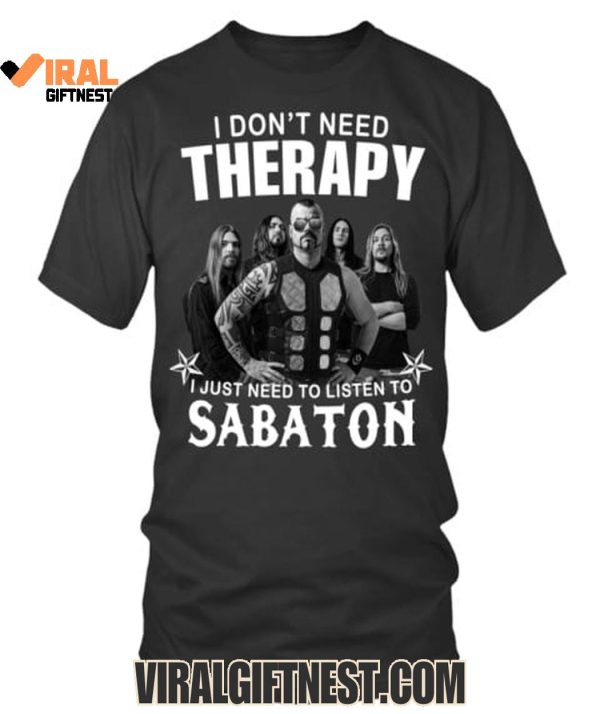 I Don’t Need Therapy, I Just Need To Listen To Sabaton T-Shirts