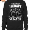 I Don't Need Therapy, I Just Need To Listen To Sabaton T Shirts