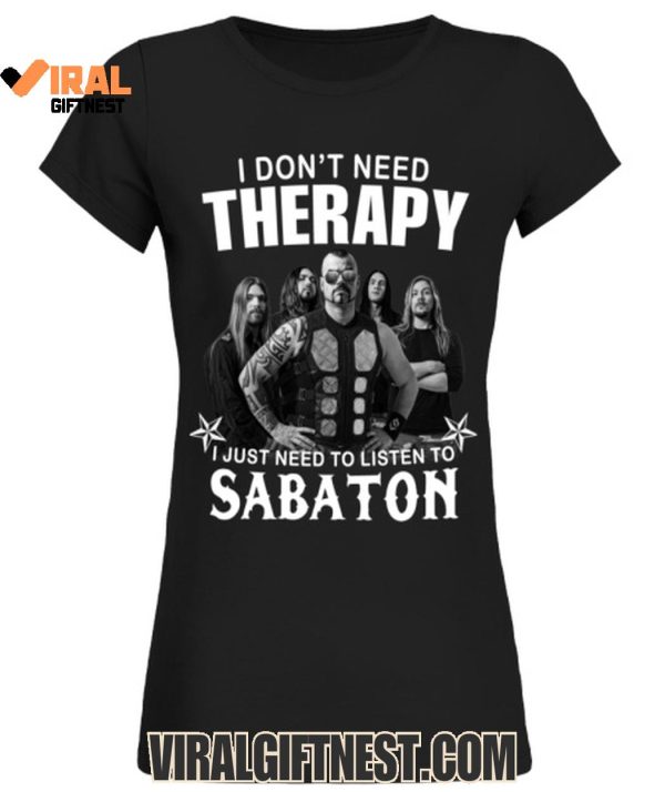 I Don’t Need Therapy, I Just Need To Listen To Sabaton T-Shirts