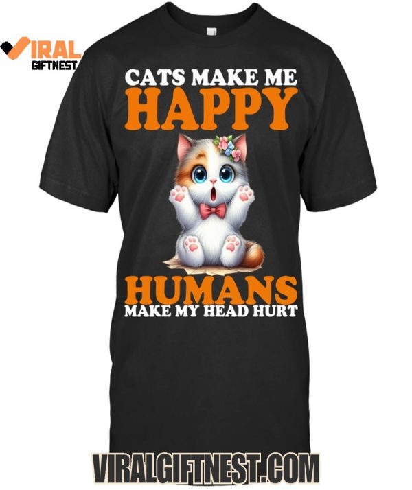 Cats Make Me Happy Humans Make My Head Hurt Limited Edition Shirts