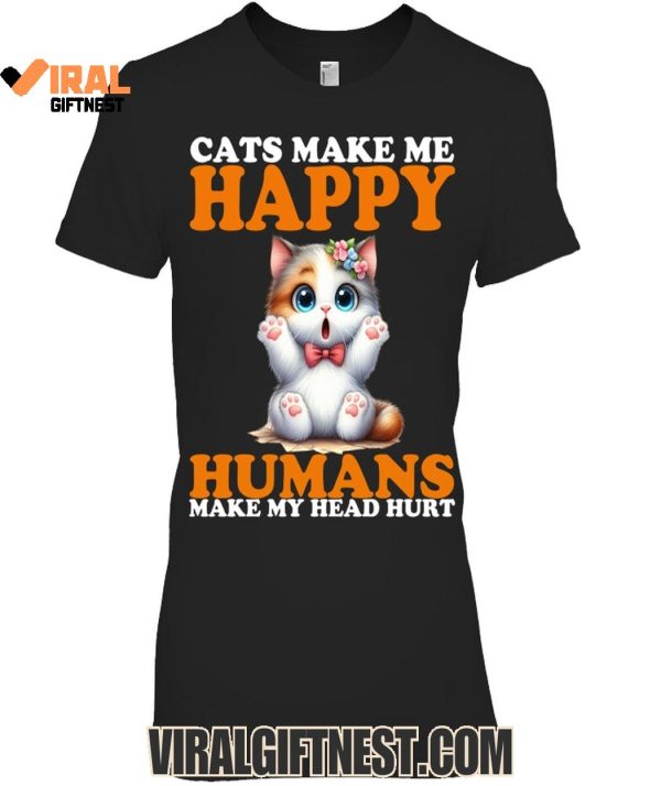 Cats Make Me Happy Humans Make My Head Hurt Limited Edition Shirts