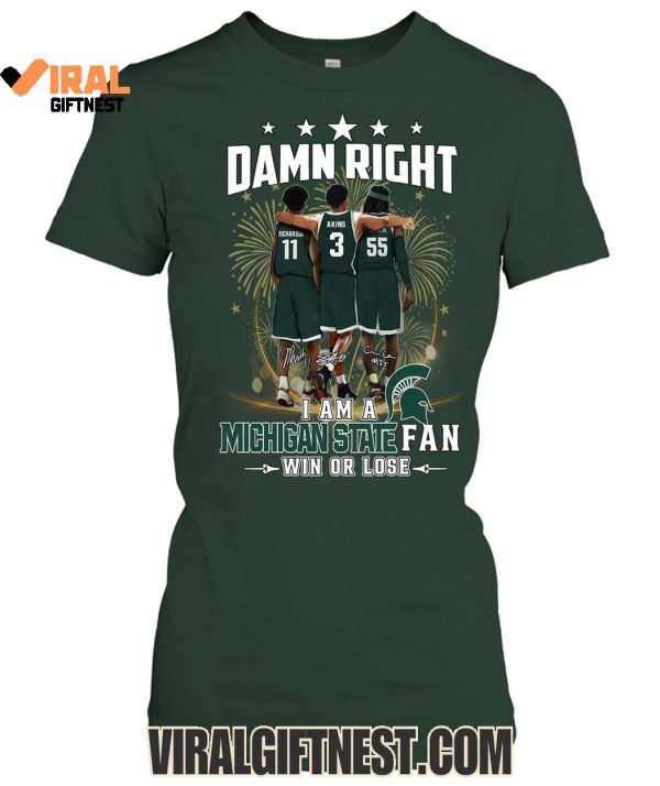 Damn Right I Am A Michigan State Spartans Fan Win Or Lose 2025 Limited Edition Shirts