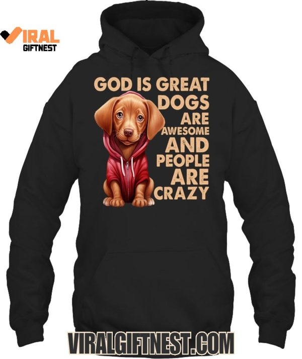 God Is Great Dogs Are Awesome And People Are Crazy Limited Edition Shirts