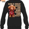 God Is Great Dogs Are Awesome And People Are Crazy Limited Edition Shirts