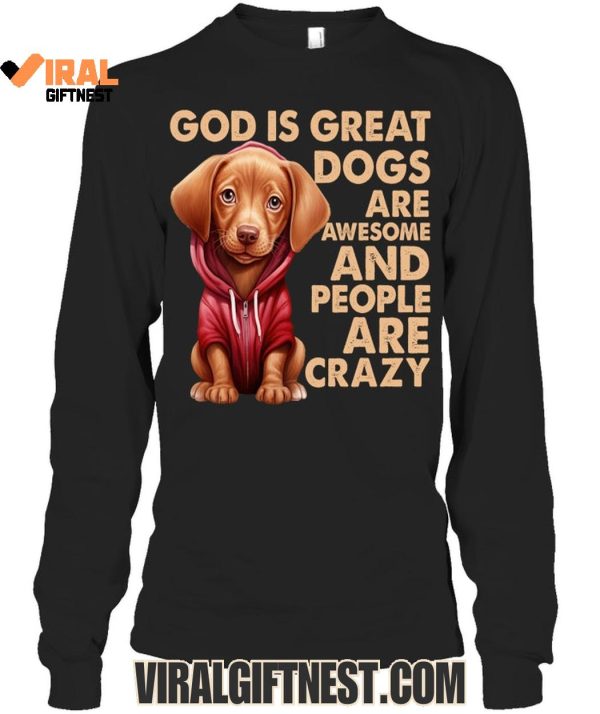 God Is Great Dogs Are Awesome And People Are Crazy Limited Edition Shirts