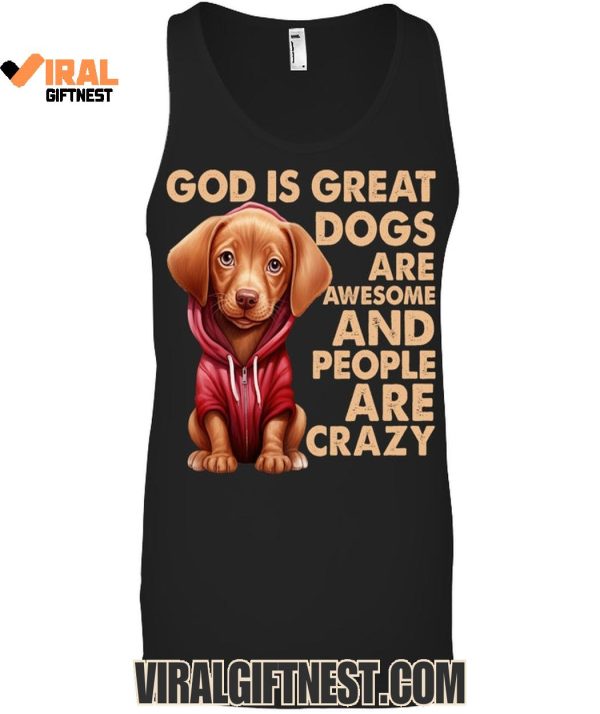 God Is Great Dogs Are Awesome And People Are Crazy Limited Edition Shirts