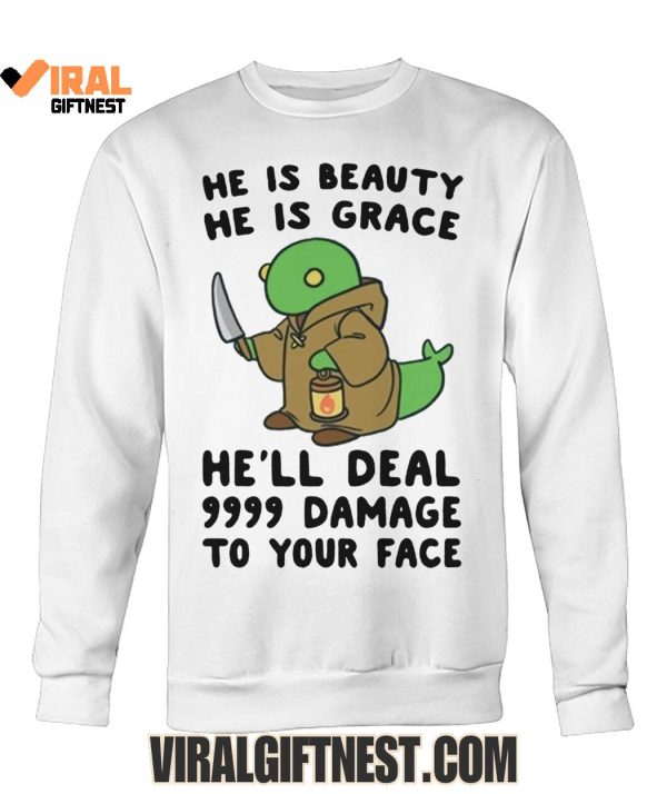 He Is Beauty, He Is Grace, He’ll Deal 9999 Damage To Your Face Limited Edition Shirts