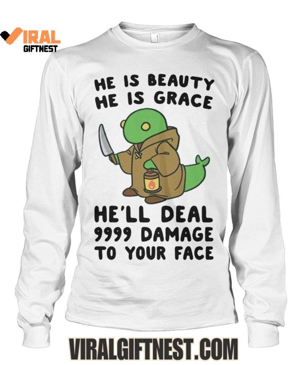 He Is Beauty, He Is Grace, He’ll Deal 9999 Damage To Your Face Limited Edition Shirts