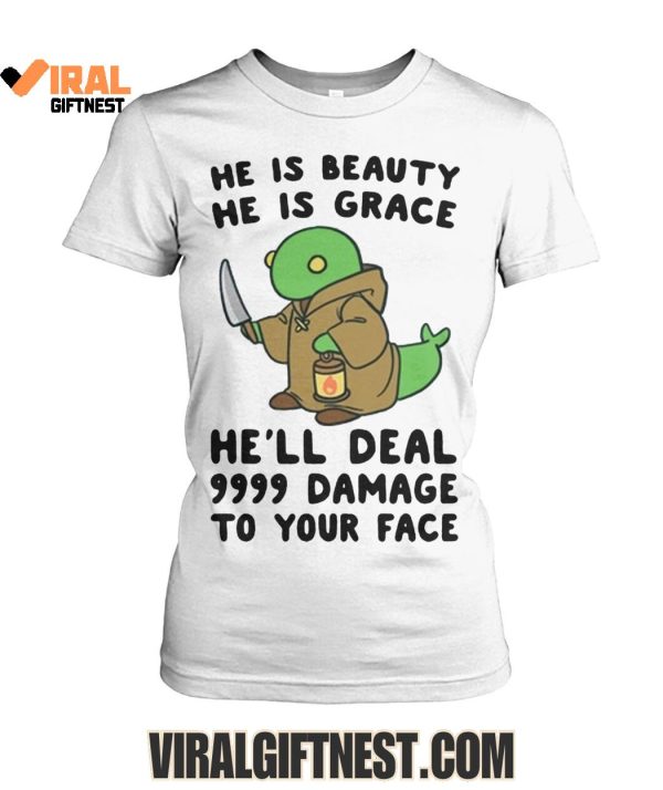 He Is Beauty, He Is Grace, He’ll Deal 9999 Damage To Your Face Limited Edition Shirts