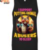 I Support Putting Animal A Busers To Sleep Limited Edition Shirts