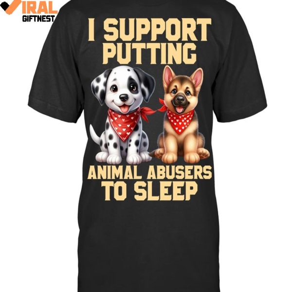 I Support Putting Animal Abusers To Sleep Limited Edition Shirts