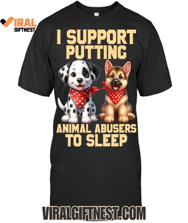 I Support Putting Animal Abusers To Sleep Limited Edition Shirts