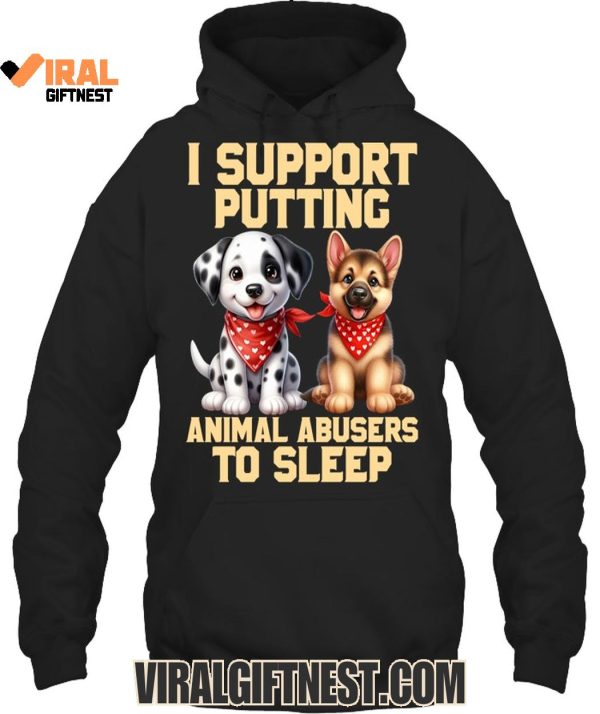 I Support Putting Animal Abusers To Sleep Limited Edition Shirts