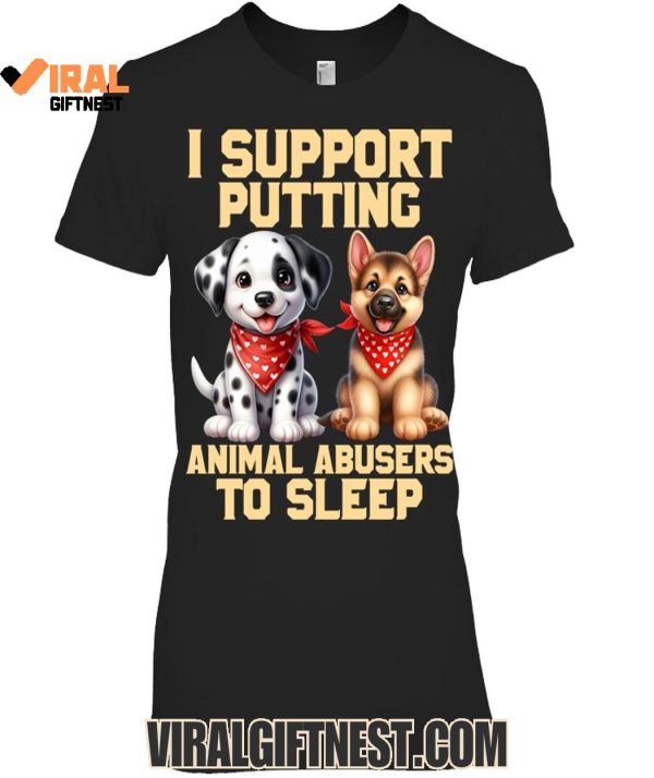 I Support Putting Animal Abusers To Sleep Limited Edition Shirts