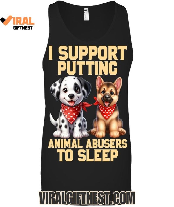 I Support Putting Animal Abusers To Sleep Limited Edition Shirts