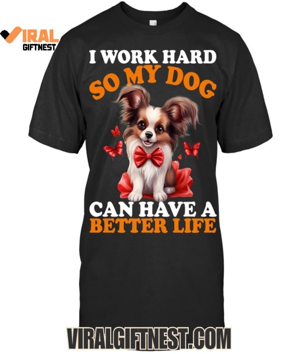 I Work Hard So My Dog Can Have A Better Life Limited Edition Shirts