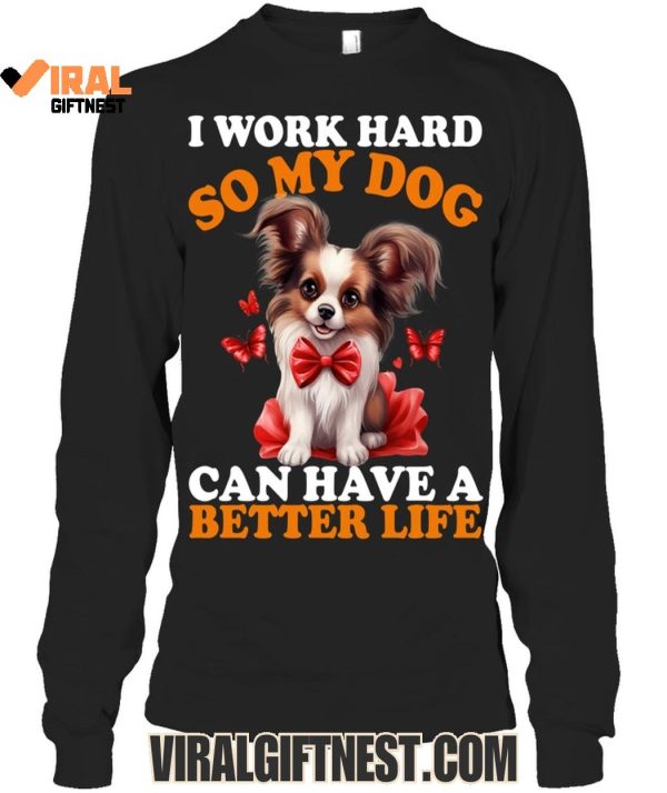 I Work Hard So My Dog Can Have A Better Life Limited Edition Shirts