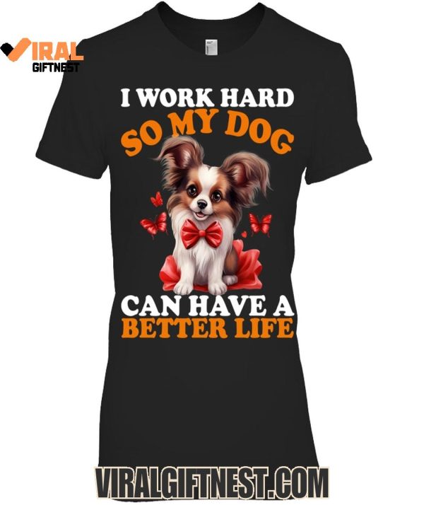 I Work Hard So My Dog Can Have A Better Life Limited Edition Shirts