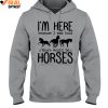 I'm Here Because I Was Told, There Would Be Horses Limited Edition Shirts