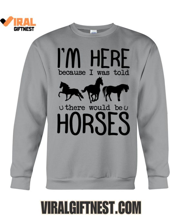 I’m Here Because I Was Told, There Would Be Horses Limited Edition Shirts