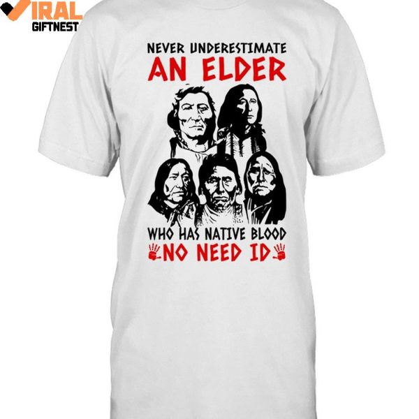 Never Underestimate An Elder Who Has Native Blood “No Need Id” Limited Edition Shirts