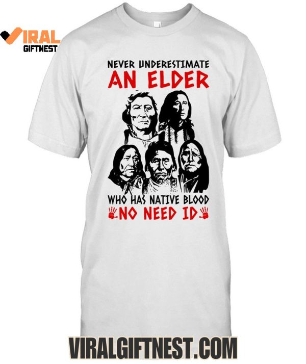 Never Underestimate An Elder Who Has Native Blood “No Need Id” Limited Edition Shirts