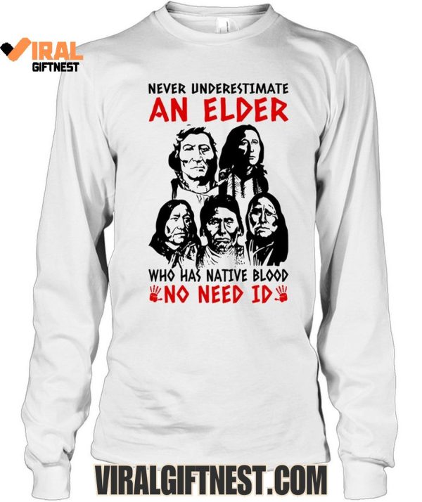 Never Underestimate An Elder Who Has Native Blood “No Need Id” Limited Edition Shirts