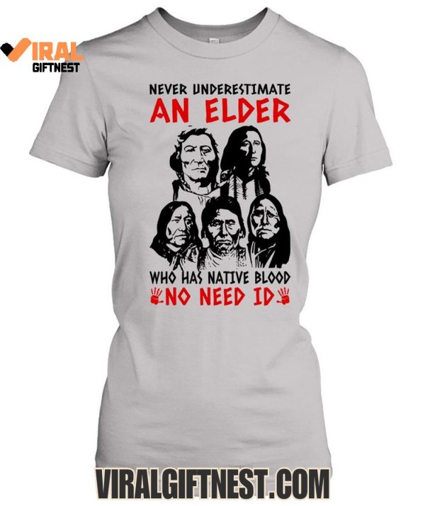 Never Underestimate An Elder Who Has Native Blood “No Need Id” Limited Edition Shirts