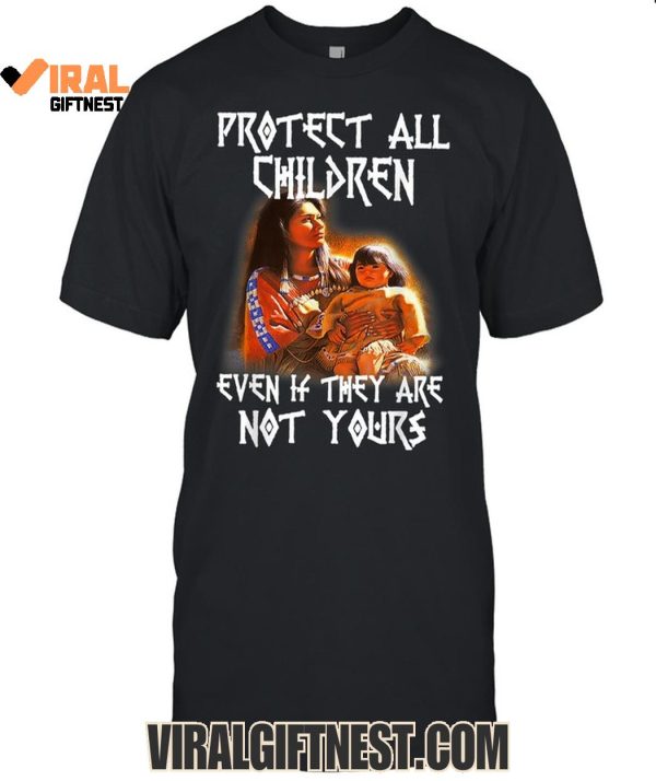 Protect All Children Even If They Are Not Yours Native America Limited Edition Shirts