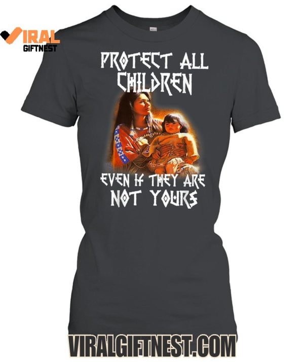 Protect All Children Even If They Are Not Yours Native America Limited Edition Shirts