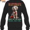 So Apparently Im Not Allowed To Adopt All The Dogs Rude2C But Ok Limited Edition Shirts 3 zYh6L.jpg