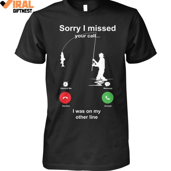 Sorry I Missed Your Call…I Was On My Other Line Fishing Shirts